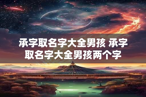 承字取名字大全男孩 承字取名字大全男孩两个字