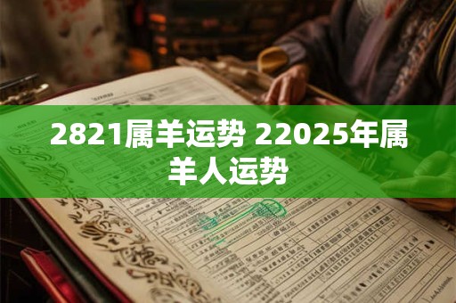 2821属羊运势 22026年属羊人运势