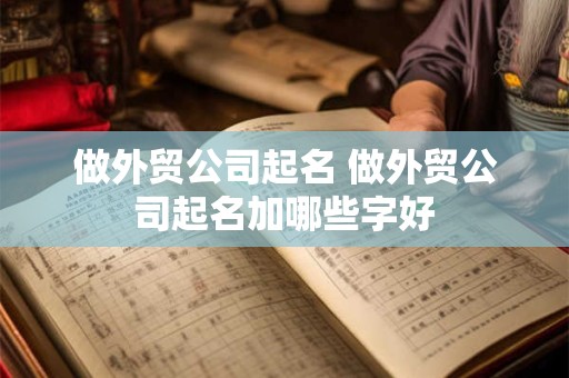 做外贸公司起名 做外贸公司起名加哪些字好