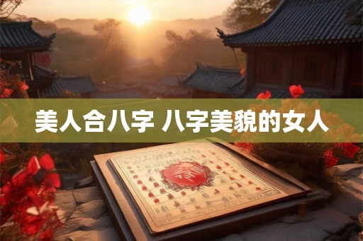 美人合八字 八字美貌的女人