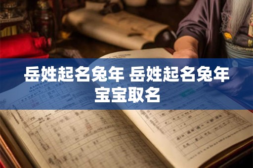 岳姓起名兔年 岳姓起名兔年宝宝取名