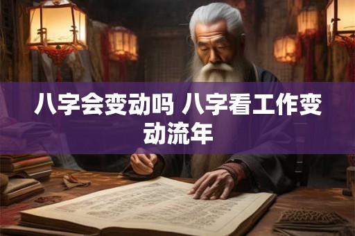 八字会变动吗 八字看工作变动流年