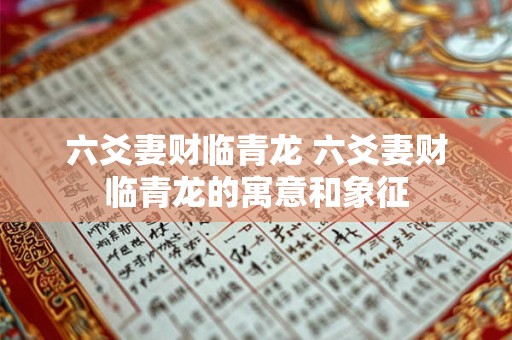 六爻妻财临青龙 六爻妻财临青龙的寓意和象征