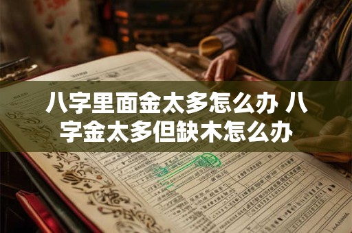 八字里面金太多怎么办 八字金太多但缺木怎么办