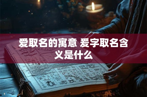 爱取名的寓意 爰字取名含义是什么