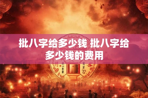 批八字给多少钱 批八字给多少钱的费用