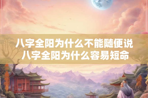 八字全阳为什么不能随便说 八字全阳为什么容易短命