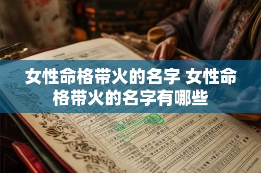 女性命格带火的名字 女性命格带火的名字有哪些