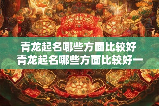 青龙起名哪些方面比较好 青龙起名哪些方面比较好一点