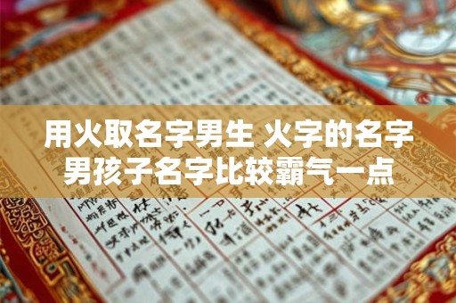 用火取名字男生 火字的名字男孩子名字比较霸气一点