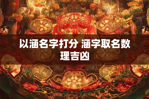 以涵名字打分 涵字取名数理吉凶