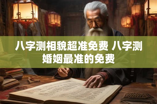 八字测相貌超准免费 八字测婚姻最准的免费