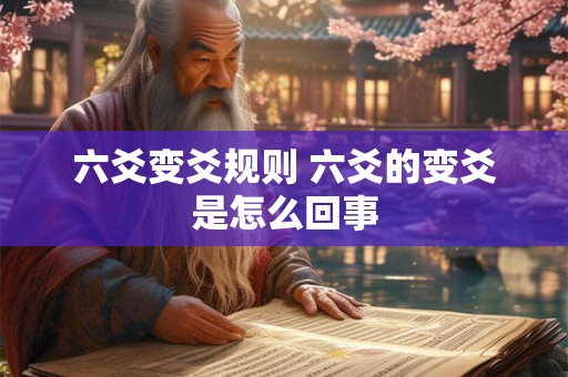 六爻变爻规则 六爻的变爻是怎么回事