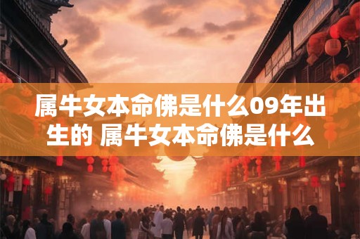 属牛女本命佛是什么09年出生的 属牛女本命佛是什么09年出生的人