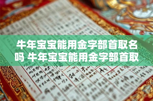 牛年宝宝能用金字部首取名吗 牛年宝宝能用金字部首取名吗女孩