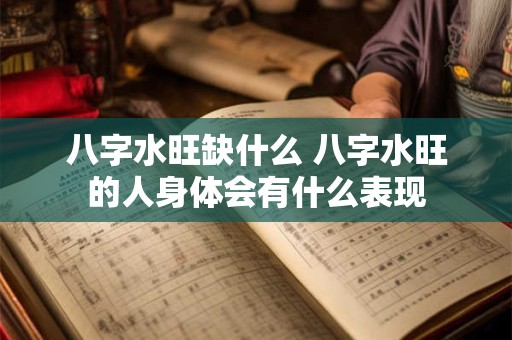 八字水旺缺什么 八字水旺的人身体会有什么表现