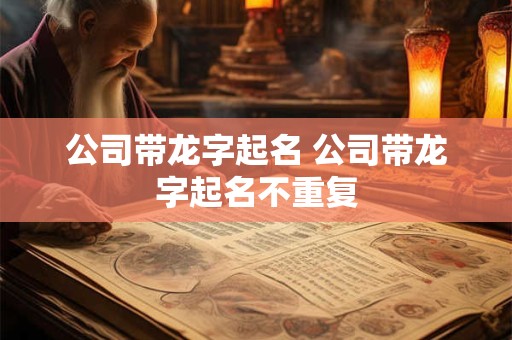 公司带龙字起名 公司带龙字起名不重复