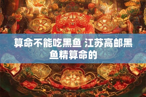 算命不能吃黑鱼 江苏高邮黑鱼精算命的