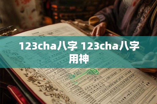 123cha八字 123cha八字用神