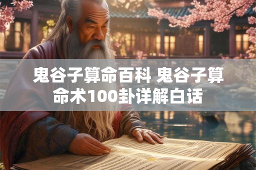 鬼谷子算命百科 鬼谷子算命术100卦详解白话
