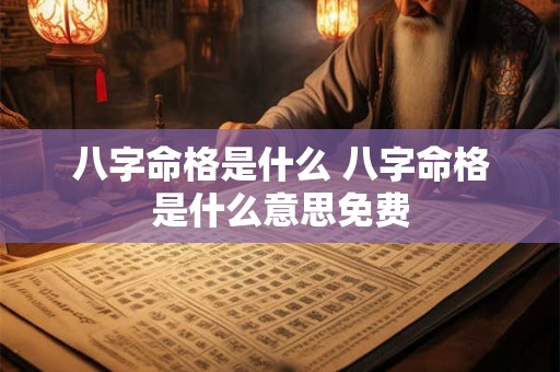 八字命格是什么 八字命格是什么意思免费
