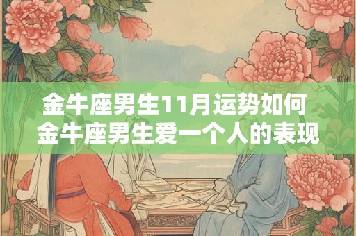 金牛座男生11月运势如何 金牛座男生爱一个人的表现 准到爆