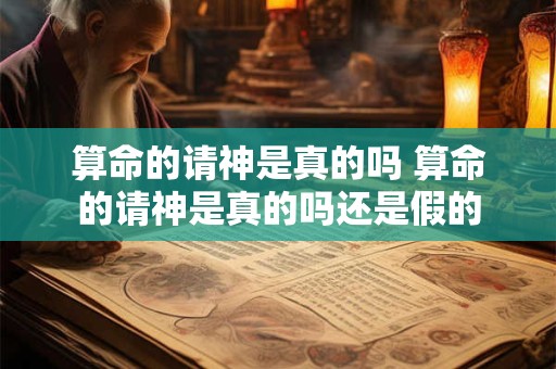 算命的请神是真的吗 算命的请神是真的吗还是假的