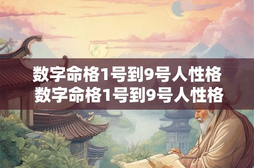 数字命格1号到9号人性格 数字命格1号到9号人性格怎么样