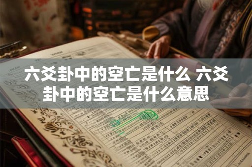 六爻卦中的空亡是什么 六爻卦中的空亡是什么意思