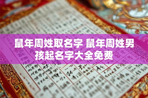 鼠年周姓取名字 鼠年周姓男孩起名字大全免费