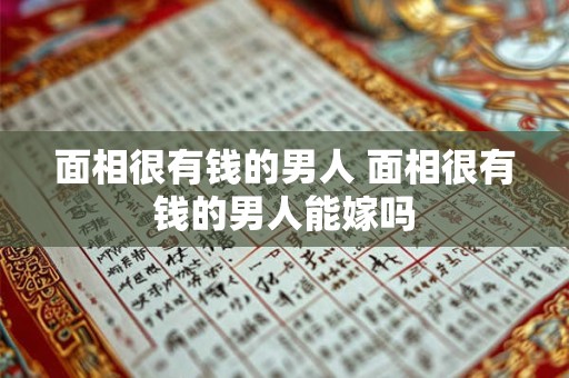 面相很有钱的男人 面相很有钱的男人能嫁吗
