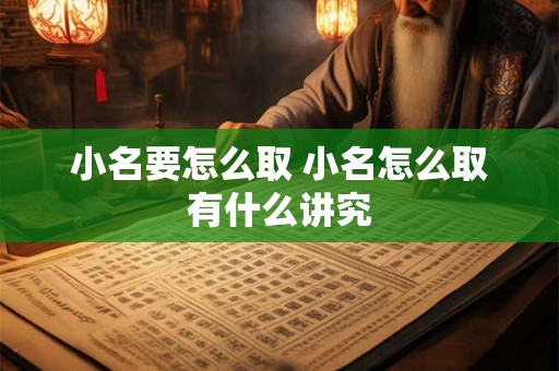小名要怎么取 小名怎么取有什么讲究