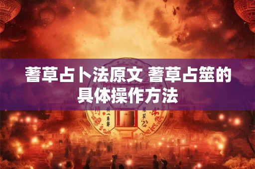 蓍草占卜法原文 蓍草占筮的具体操作方法