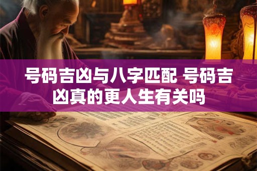 号码吉凶与八字匹配 号码吉凶真的更人生有关吗