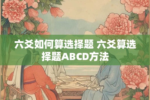 六爻如何算选择题 六爻算选择题ABCD方法
