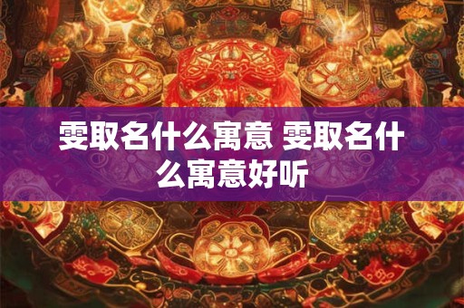 雯取名什么寓意 雯取名什么寓意好听