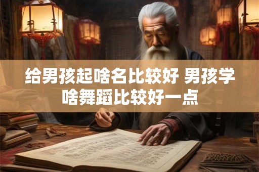 给男孩起啥名比较好 男孩学啥舞蹈比较好一点