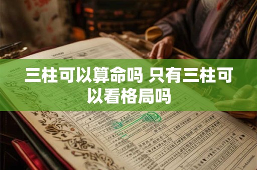 三柱可以算命吗 只有三柱可以看格局吗