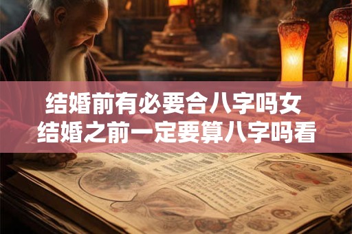 结婚前有必要合八字吗女 结婚之前一定要算八字吗看完你就知道了!