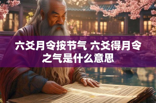 六爻月令按节气 六爻得月令之气是什么意思