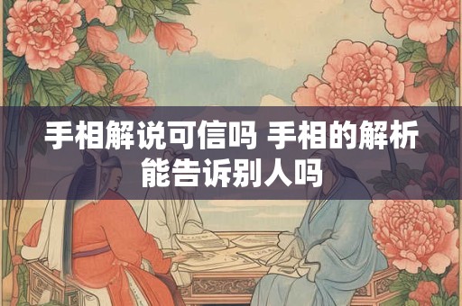 手相解说可信吗 手相的解析能告诉别人吗