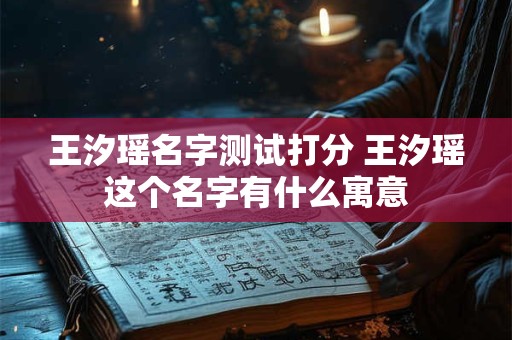 王汐瑶名字测试打分 王汐瑶这个名字有什么寓意
