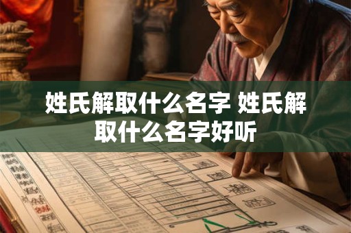姓氏解取什么名字 姓氏解取什么名字好听 姓氏解取什么名字 姓氏解取什么名字好听