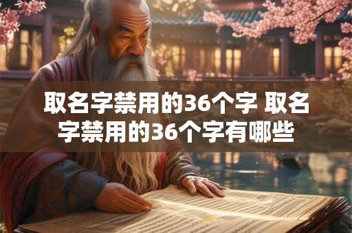 取名字禁用的36个字 取名字禁用的36个字有哪些