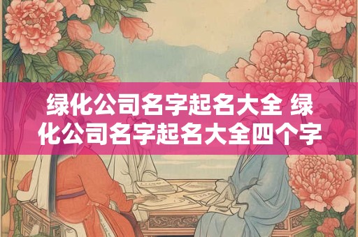 绿化公司名字起名大全 绿化公司名字起名大全四个字