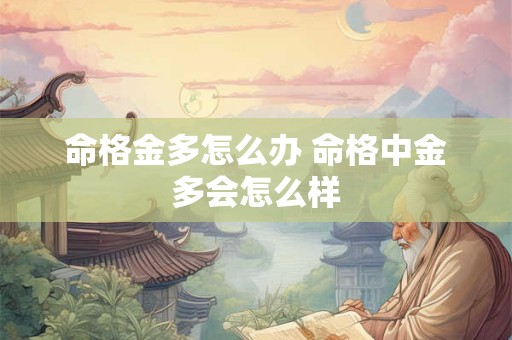 命格金多怎么办 命格中金多会怎么样