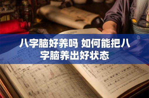 八字脑好养吗 如何能把八字脑养出好状态