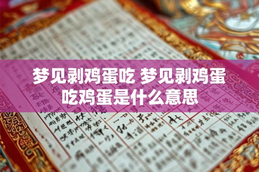 梦见剥鸡蛋吃 梦见剥鸡蛋吃鸡蛋是什么意思