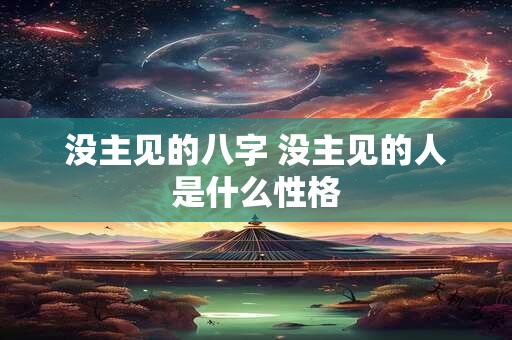 没主见的八字 没主见的人是什么性格