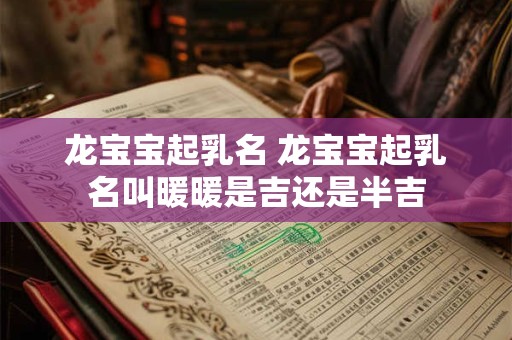 龙宝宝起乳名 龙宝宝起乳名叫暖暖是吉还是半吉
